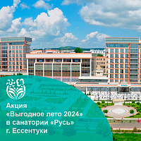 Акция «Выгодное лето 2024» в санатории «Русь» г. Ессентуки